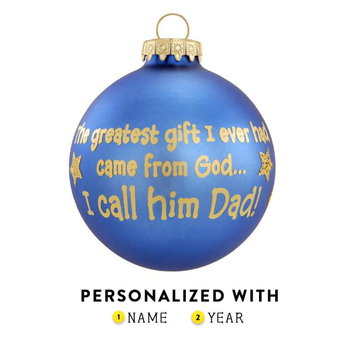 The greatest gift I ever had came from God..I call him Dad! Blue Glass bulb ornament